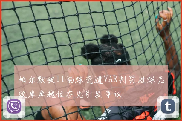 帕尔默破11场球荒遭VAR判罚进球无效库库越位在先引发争议